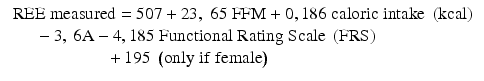 
$$ \begin{array}{l}\begin{array}{l}\mathrm{R}\mathrm{E}\mathrm{E}\;\mathrm{measured}=507+23,\;65\;\mathrm{F}\mathrm{F}\mathrm{M}+0,186\;\mathrm{caloric}\;\mathrm{intake}\;\left(\mathrm{kcal}\right)\\ {}\kern1.3em -3,\kern0.22em 6\mathrm{A}-4,185\;\mathrm{F}\mathrm{unctional}\;\mathrm{R}\mathrm{ating}\;\mathrm{S}\mathrm{cale}\;\left(\mathrm{F}\mathrm{R}\mathrm{S}\right)\end{array}\hfill \\ {}\kern5.7em +195\;\left(\mathrm{only}\;\mathrm{if}\;\mathrm{female}\right)\hfill \end{array} $$
