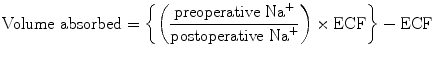 
$$ \text{Volume}\,\,\text{absorbed}=\left\{\left(\frac{\text{preoperative}\,\,{\text{Na}}^{+}}{\text{postoperative}\,\,{\text{Na}}^{+}}\right)\times \text{ECF}\right\}-\text{ECF}$$
