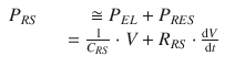 
$$ \begin{array}{cc}{P}_{R S}\kern1em & \cong {P}_{EL}+{P}_{R ES}\kern1em \\ {}\kern1em & =\frac{1}{C_{R S}}\cdot V+{R}_{R S}\cdot \frac{\mathrm{d} V}{\mathrm{d} t}\kern1em \end{array} $$
