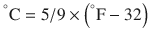 
$$ {}^{{}^{\circ}}\mathrm{C}=5/9\times \left({}^{{}^{\circ}}\mathrm{F}-32\right) $$
