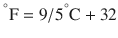 
$$ {}^{{}^{\circ}}\mathrm{F}=9/{5}^{{}^{\circ}}\mathrm{C}+32 $$
