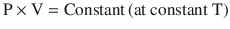 
$$ \mathrm{P}\times \mathrm{V}=\mathrm{Constant}\left(\mathrm{at}\ \mathrm{constant}\ \mathrm{T}\right) $$
